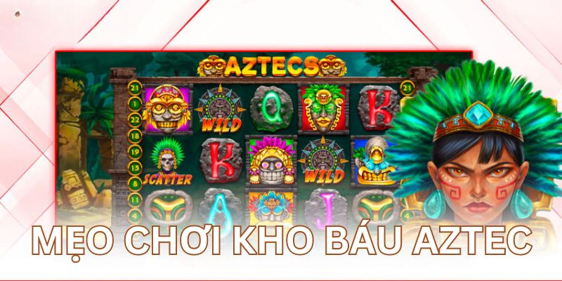 Hạn chế chơi giờ cao điểm là mẹo chơi kho báu Aztec bất bại